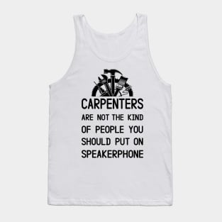 Carpenters Are Not The Kind Of People You Should Put On Speakerphone Tank Top